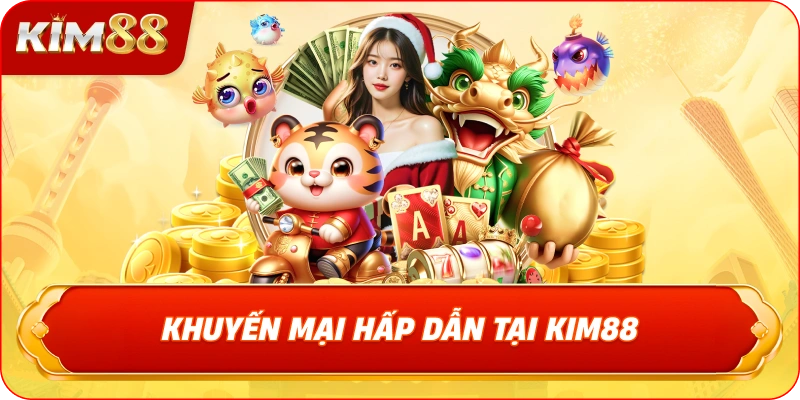 Khuyến Mại Hấp Dẫn Tại KIM88