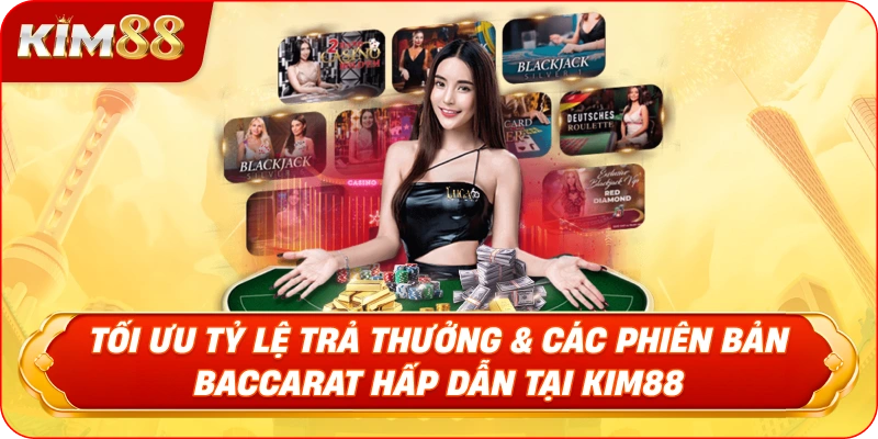 Tối Ưu Tỷ Lệ Trả Thưởng & Các Phiên Bản Baccarat Hấp Dẫn Tại KIM88